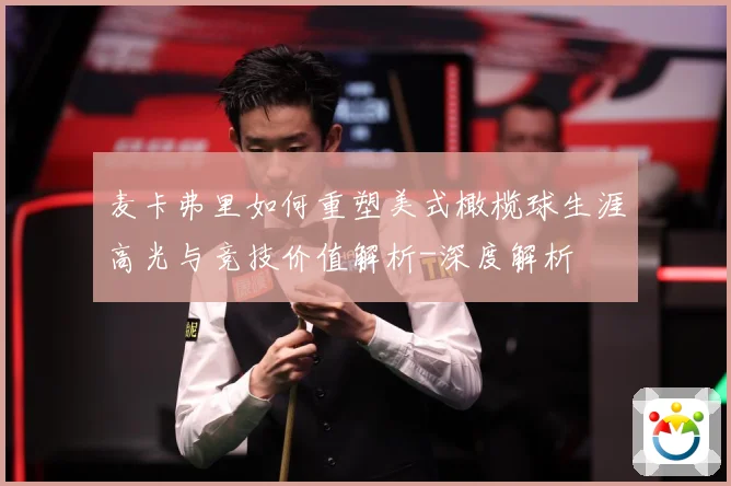 麦卡弗里如何重塑美式橄榄球生涯高光与竞技价值解析-深度解析