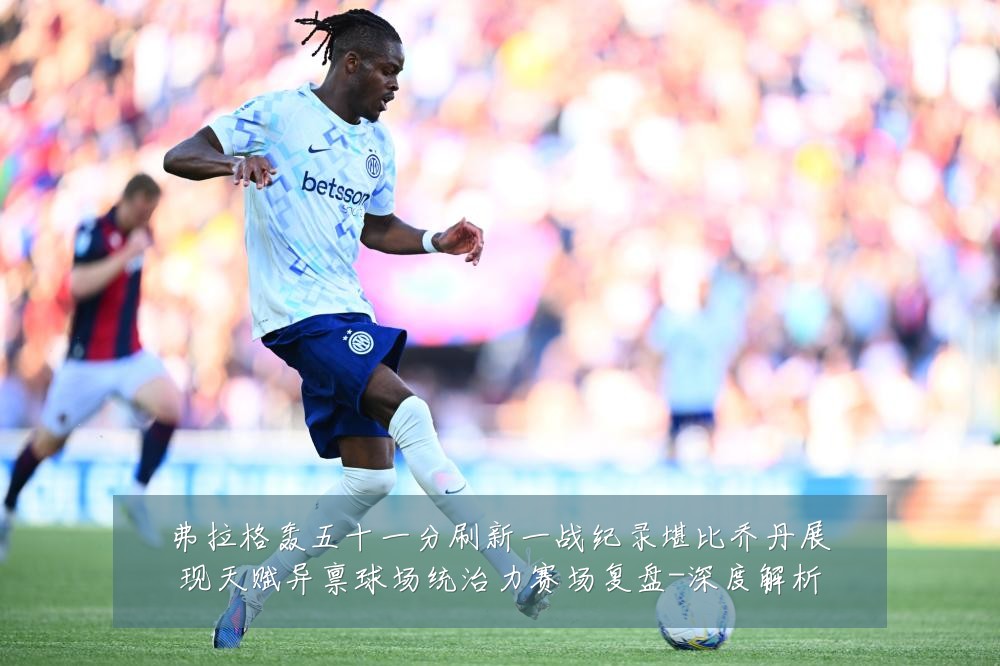弗拉格轰五十一分刷新一战纪录堪比乔丹展现天赋异禀球场统治力赛场复盘-深度解析