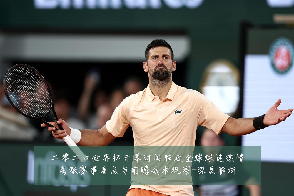 二零二六世界杯开幕时间临近全球球迷热情高涨赛事看点与前瞻战术观察-深度解析